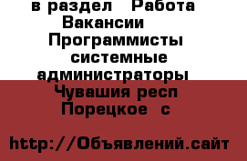  в раздел : Работа » Вакансии »  » Программисты, системные администраторы . Чувашия респ.,Порецкое. с.